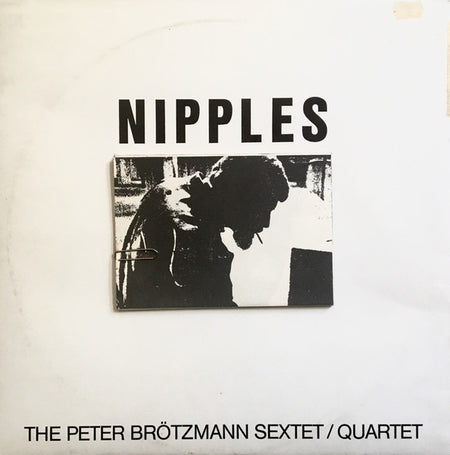 Peter Brötzmann Sextet / Peter Brötzmann Quartet : Nipples (LP, Album)