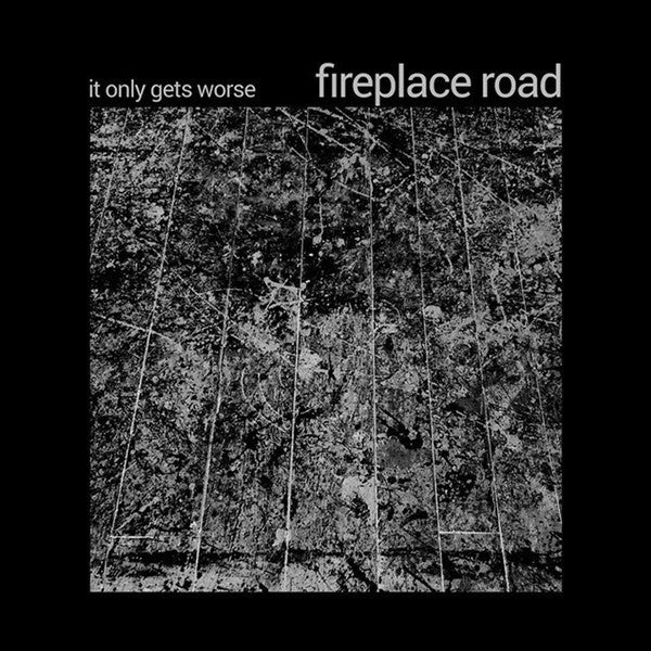 It Only Gets Worse : Fireplace Road (Cass)