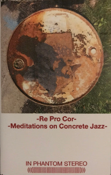 Re Pro Cor* : Meditations on Concrete Jazz (Cass, Ltd, Num, Bro)