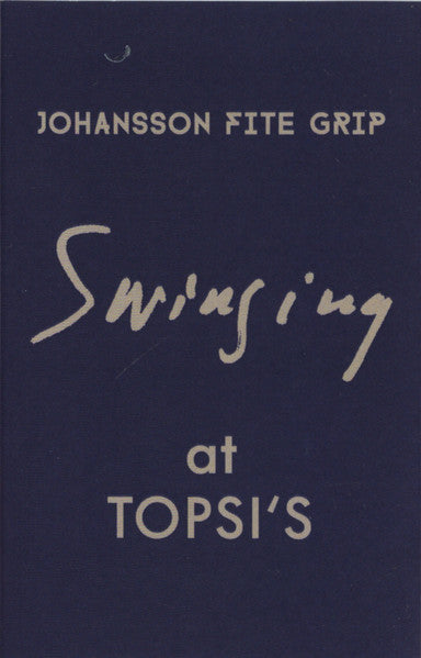 Johansson* / Fite* / Grip* : Swinging At Topsi's (Cass)
