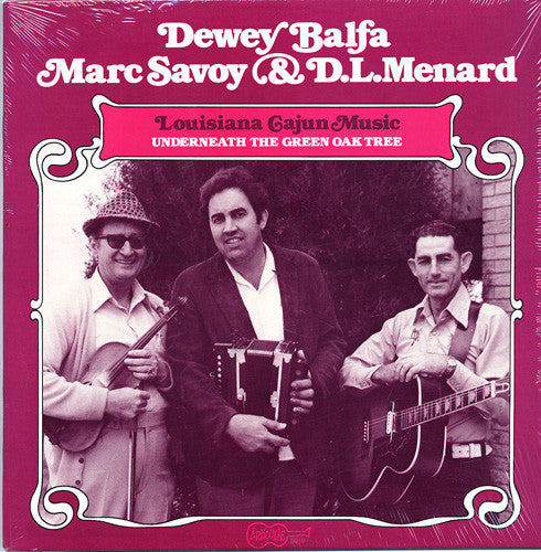 Dewey Balfa, Marc Savoy & D. L. Menard : Louisiana Cajun Music: Underneath The Green Oak Tree (LP, Album)