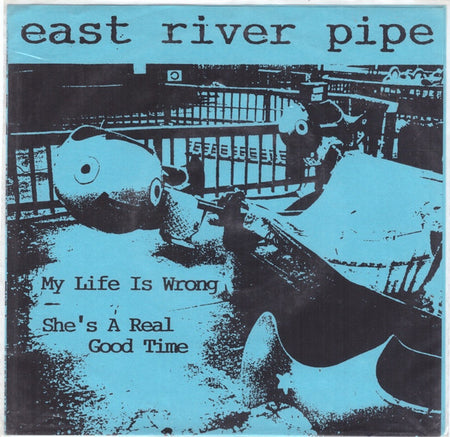 East River Pipe : My Life Is Wrong / She's A Real Good Time (7", Single, Blu)
